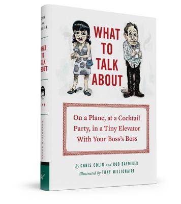 What to Talk about: On a Plane, at a Cocktail Party, in a Tiny Elevator with Your Boss's Boss - Colin, Christopher, and Baedeker, Rob
