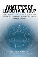 What Type of Leader Are You?: Using the Enneagram System to Identify and Grow Your Leadership Strenghts and Achieve Maximum Succes