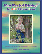 What Was God Thinking?: An ABC Picture Book