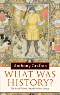 What Was History?: The Art of History in Early Modern Europe