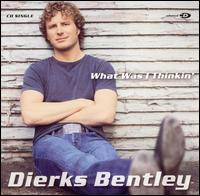 What Was I Thinkin' - Dierks Bentley