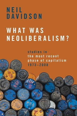 What Was Neoliberalism?: Studies in the Most Recent Phase of Capitalism, 1973-2008 - Davidson, Neil
