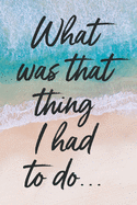 What Was That Thing I Had To Do...: Blank Daily To-Do List Book 6" x 9" Task Reminder Checklist Notebook