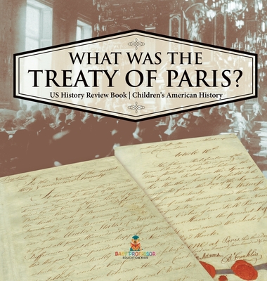 What was the Treaty of Paris? US History Review Book Children's American History - Baby Professor