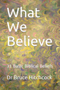 What We Believe: 31 Basic Biblical Beliefs