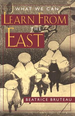 What We Can Learn from the East - Bruteau, Beatrice