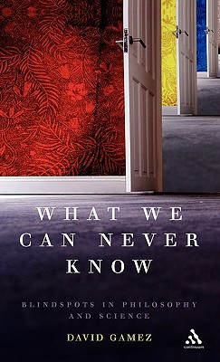 What We Can Never Know - Gamez, David