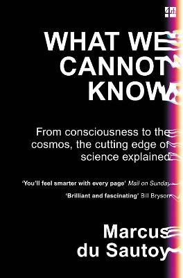 What We Cannot Know: From Consciousness to the Cosmos, the Cutting Edge of Science Explained - du Sautoy, Marcus