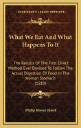 What We Eat and What Happens to It: The Results of the First Direct Method Ever Devised to Follow the Actual Digestion of Food in the Human Stomach