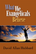 What We Evangelicals Believe