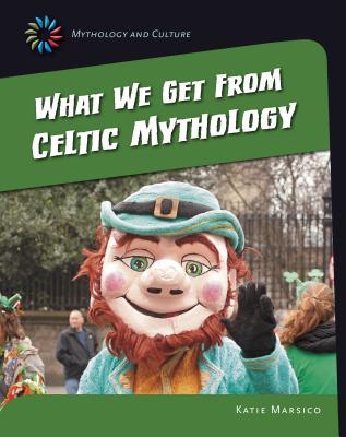 What We Get from Celtic Mythology - Marsico, Katie