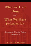 What We Have Done, What We Have Failed to Do: Assessing the Liturgical Reforms of Vatican II