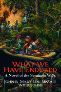 What We Have Endured: A Novel of the Seminole Wars