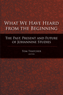 What We Have Heard from the Beginning: The Past, Present, and Future of Johannine Studies