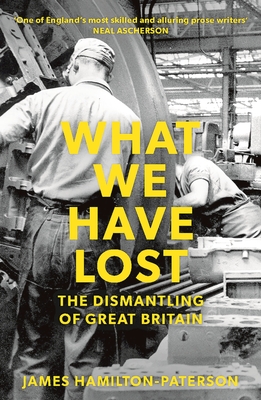 What We Have Lost: The Dismantling of Great Britain - Hamilton-Paterson, James