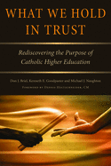 What We Hold in Trust: Rediscovering the Purpose of Catholic Higher Education