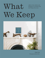 What We Keep: Advice from Artists and Designers on Living with the Things You Love