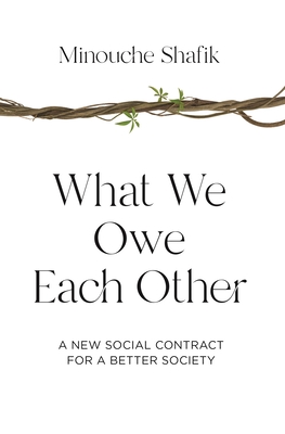 What We Owe Each Other: A New Social Contract for a Better Society - Shafik, Minouche