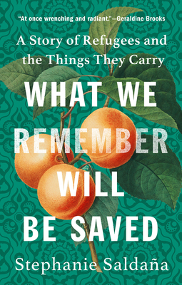 What We Remember Will Be Saved: A Story of Refugees and the Things They Carry - Saldaa, Stephanie