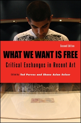 What We Want Is Free: Critical Exchanges in Recent Art - Purves, Ted (Editor), and Selzer, Shane Aslan (Editor)