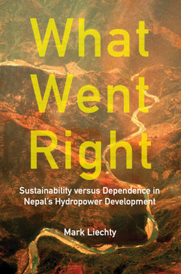 What Went Right: Sustainability Versus Dependence in Nepal's Hydropower Development - Liechty, Mark