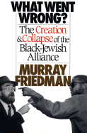What Went Wrong?: The Creation & Collapse of the Black-Jewish Alliance