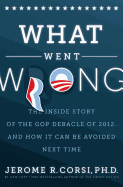 What Went Wrong?: The Inside Story of the GOP Debacle of 2012... and How It Can Be Avoided Next Time