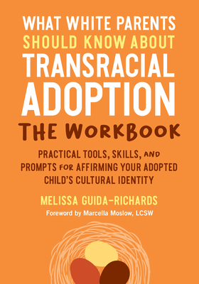 What White Parents Should Know about Transracial Adoption--The Workbook: Practical Tools, Skills, and Prompts for Affirming Your Adopted Child's Cultural Identity - Guida-Richards, Melissa, and Moslow, Marcella (Foreword by)