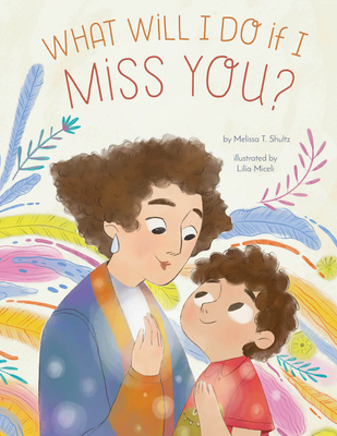 What Will I Do If I Miss You?: A Picture Book for Separation Anxiety - Shultz, Melissa T