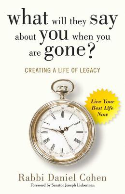 What Will They Say about You When You're Gone?: Creating a Life of Legacy - Cohen, Daniel, Rabbi