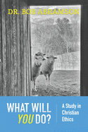 What Will You Do?: A Study in Christian Ethics