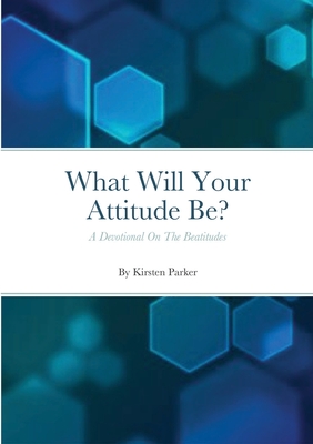 What Will Your Attitude Be? - Parker, Kirsten