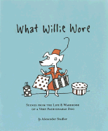 What Willie Wore: Scenes from the Life & Wardrobe of a Very Fashionable Dog