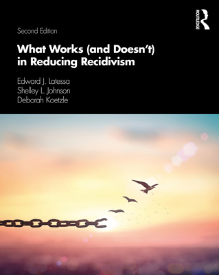 What Works (and Doesn't) in Reducing Recidivism - Latessa, Edward J., and Johnson, Shelley L., and Koetzle, Deborah