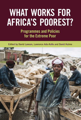 What Works for Africa's Poorest: Programmes and Policies for the Extreme Poor - Lawson, David (Editor), and Hulme, David (Editor), and Ado-Kofie, Lawrence K (Editor)