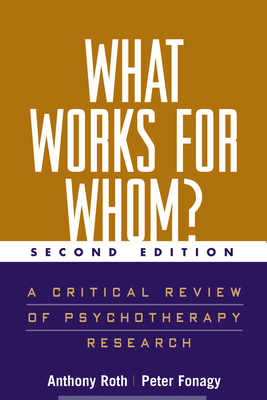 What Works for Whom?, Second Edition: A Critical Review of Psychotherapy Research - Roth, Anthony, PhD, and Fonagy, Peter, PhD, Fba, and Parry, Glenys (Contributions by)