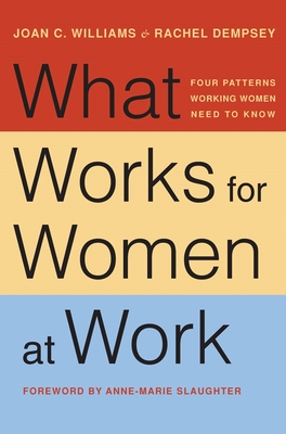 What Works for Women at Work: Four Patterns Working Women Need to Know - Williams, Joan C, and Dempsey, Rachel, and Slaughter, Anne-Marie (Foreword by)