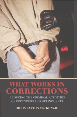 What Works in Corrections: Reducing the Criminal Activities of Offenders and Deliquents - MacKenzie, Doris Layton