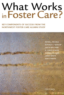 What Works in Foster Care?: Key Components of Success from the Northwest Foster Care Alumni Study - Pecora, Peter J, Dr.