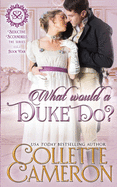 What Would a Duke Do?: A Sensual Marriage of Convenience Regency Historical Romance Adventure