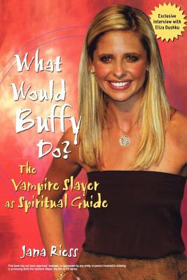 What Would Buffy Do?: The Vampire Slayer as Spiritual Guide - Riess, Jana, PH.D.
