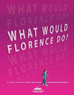 What Would Florence Do?: A Guide for New Nurse Managers