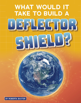 What Would It Take to Build a Deflector Shield? - Baxter, Roberta