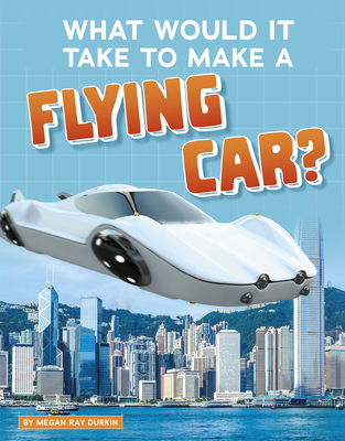 What Would It Take to Make a Flying Car? - Durkin, Megan Ray