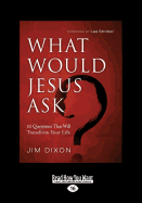 What Would Jesus Ask ?: 10 Questions That Will Transform Your Life - Dixon, Jim