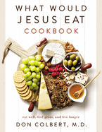 What Would Jesus Eat Cookbook: Eat Well, Feel Great, and Live Longer