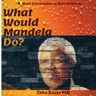 What Would Mandela Do?: A Short Conversation on Race Relations - Esiobu, Chika