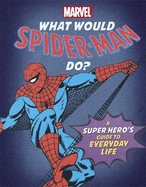What Would Spider-Man Do?: A Marvel super hero's guide to everyday life