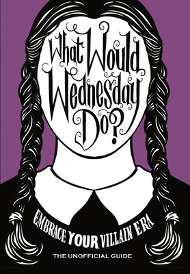 What Would Wednesday Do?: Embrace your villain era and thrive - Pop Press