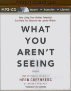 What You Aren't Seeing: How Using Your Hidden Potential Can Help You Discover the Leader Within, the Inspiring Story of Herb Greenberg